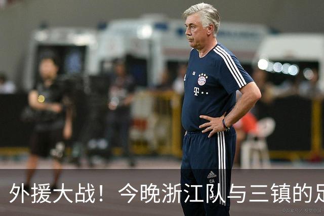 外援大战！今晚浙江队与三镇的足球盛宴